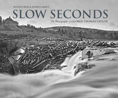Slow Seconds: The Photography of George Thomas Taylor - Rees, Ronald, and Green, Joshua