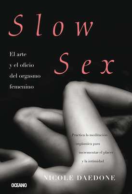 Slow Sex: El Arte Y El Oficio del Orgasmo Femenino - Daedone, Nicole