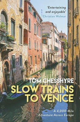 Slow Trains to Venice: A 4,000-Mile Adventure Across Europe - Chesshyre, Tom