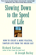 Slowing Down to the Speed of Life: How to Create a More Peaceful, Simpler Life from the Inside Out - Carlson, Richard, and Bailey, Joseph, M.A.