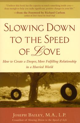 Slowing Down to the Speed of Love: How to Create a Deeper, More Fulfilling Relationship in a Hurried World - Bailey, Joseph, M.A.