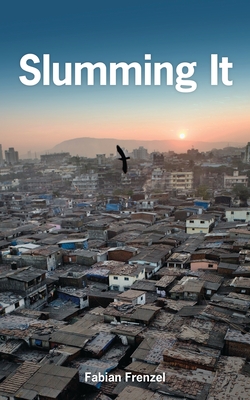 Slumming It: The Tourist Valorization of Urban Poverty - Frenzel, Fabian