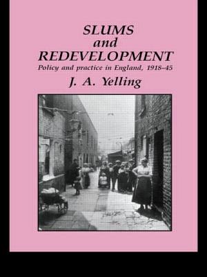 Slums and Redevelopment: Policy and Practice in England, 1918-45, with Particular Reference to London - Yelling, J a
