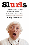 Slurls: They Called Their Website What?! The World's Worst Internet URLs from Effoff.Com to Penisland.Net