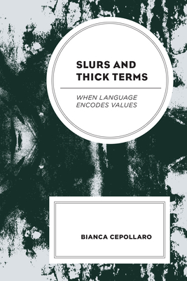 Slurs and Thick Terms: When Language Encodes Values - Cepollaro, Bianca