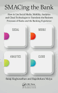 SMACing the Bank: How to Use Social Media, Mobility, Analytics and Cloud Technologies to Transform the Business Processes of Banks and the Banking Experience