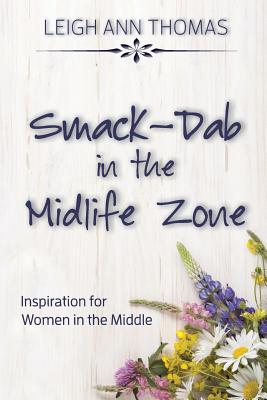 Smack-Dab in the Midlife Zone: Inspiration for Women in the Middle - Thomas, Leigh Ann
