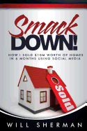 Smackdown!: How I Sold $10m Worth of Homes in 6 Months Using Social Media.