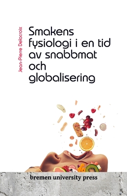 Smakens fysiologi i en tid av snabbmat och globalisering - Delacroix, Jean-Pierre