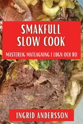 Smakfull Slow Cook: M?sterlig Matlagning i Lugn och Ro - Andersson, Ingrid