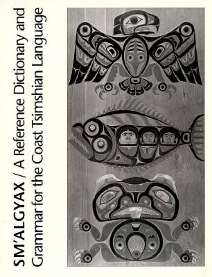 Sm'algyax: A Reference Dictionary and Grammar of the Coast Tsimshian Language - Dunn, John Asher (Editor)