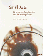 Small Acts: Performance, the Millennium and the Marking of Time