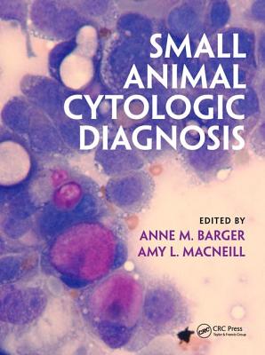 Small Animal Cytologic Diagnosis - Barger, Anne M. (Editor), and MacNeill, Amy L. (Editor)