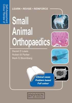 Small Animal Orthopaedics: Self-Assessment Color Review - Lewis, Daniel D., and Parker, Robert, and Bloomberg, Mark S.