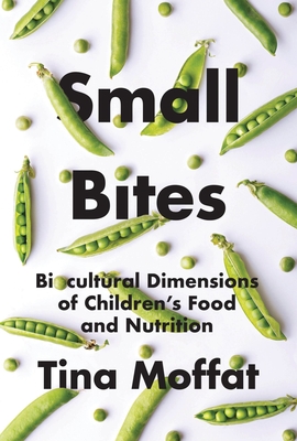 Small Bites: Biocultural Dimension of Children's Food and Nutrition - Moffat, Tina