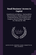 Small Business' Access to Capital: Impediments and Options: Hearing Before the Committee on Small Business, House of Representatives, One Hundred Fourth Congress, Second Session, Washington, DC, February 28, 1996