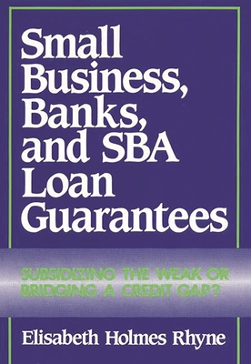 Small Business, Banks, and Sba Loan Guarantees: Subsidizing the Weak or Bridging a Credit Gap? - Rhyne, Elisabeth