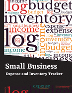 Small Business Expense and Inventory Tracker: Income and Expense Log Book - Inventory Log, Expense Tracker, Income, Tax Deductions Organizer, Mileage Log and More
