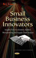 Small Business Innovators: Insights from Accelerators, Additive Manufacturing & Supply Chain Analysis