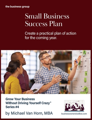 Small Business Success Plan: Create a practical plan of action for the coming year. - Van Horn, Michael