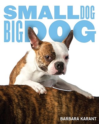Small Dog, Big Dog - Karant, Barbara, and Horowitz, Alexandra (Foreword by)
