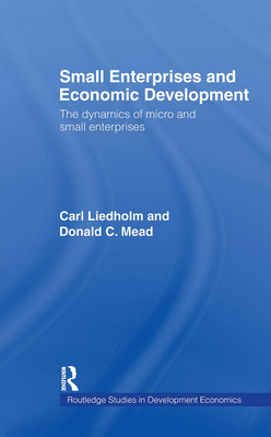 Small Enterprises and Economic Development: The Dynamics of Micro and Small Enterprises - Liedholm, Carl E, and Mead, Donald C