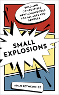 Small Explosions: Bold and Combustible New Monologues for All Ages and Genders