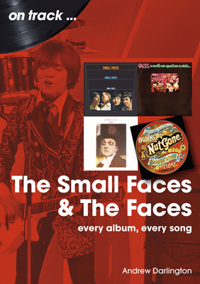 Small Faces and The Faces On Track: Every Album, Every Song - Darlington, Andrew