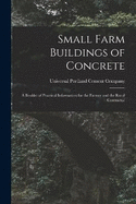 Small Farm Buildings of Concrete: A Booklet of Practical Information for the Farmer and the Rural Contractor