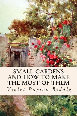 Small Gardens and How to Make the Most of Them - Biddle, Violet Purton