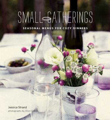 Small Gatherings: Seasonal Menus for Cozy Dinners - Strand, Jessica, and Giblin, Sheri (Photographer)
