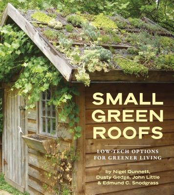 Small Green Roofs: Low-Tech Options for Homeowners - Dunnett, Nigel, and Gedge, Dusty, and Little, John