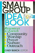 Small Group Idea Book: Resources for Community, Worship and Prayer, Nurture and Outreach - Bunch, Cindy (Editor)