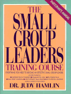 Small Group Leaders Training Course (Participant's Manual): Everything You Need to Organize And.