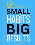Small Habits, Big Results: The Power of Consistency and Persistence