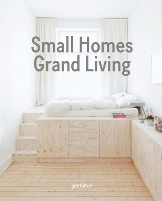 Small Homes, Grand Living: Interior Design for Compact Spaces - Gestalten (Editor)