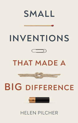 Small Inventions That Made a Big Difference - Pilcher, Helen