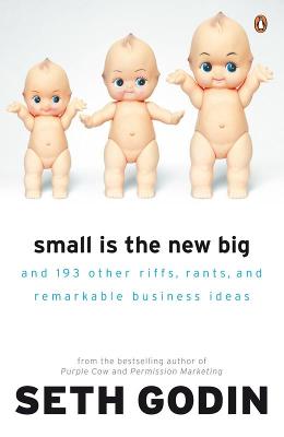 Small is the New Big: And 183 Other Riffs, Rants and Remarkable Business Ideas - Godin, Seth