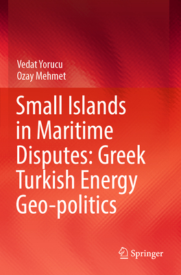 Small Islands in Maritime Disputes: Greek Turkish Energy Geo-politics - Yorucu, Vedat, and Mehmet, Ozay