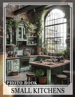 Small Kitchens Photo Book: 40 Inspiring Images For Space Efficiency And Home Organization In Compact Areas - Chen, Fabio