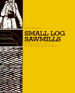 Small Log Sawmills: Profitable Product Selection, Process Design and Operation