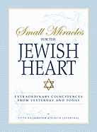 Small Miracles for the Jewish Heart: Extraordinary Coincidences from Yesterday and Today