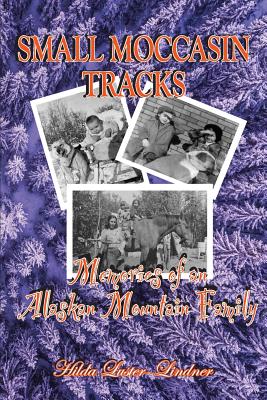 Small Moccasin Tracks: Memories of an Alaskan Mountain Family - Luster-Lindner, Hilda