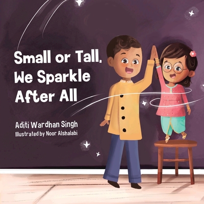 Small or Tall, We Sparkle After All: A Body Positive Children's Book about Confidence and Kindness - Singh, Aditi Wardhan