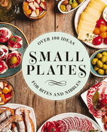 Small Plates: Over 150 Ideas for Bites and Nibbles