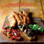 Small Plates: Tapas, Meze & Other Bites to Share