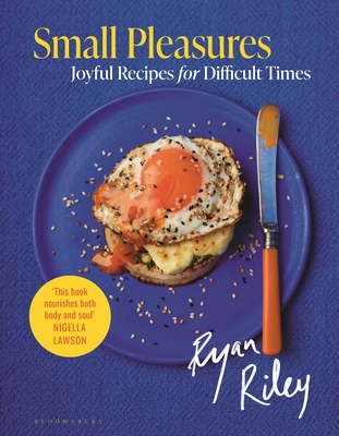 Small Pleasures: Joyful Recipes for Difficult Times - Riley, Ryan