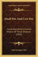 Small Pox and Cow Pox: Comprehending a Concise History of Those Diseases (1825)