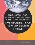 Small Satellites, Emerging Technology and Big Opportunities: The Reliability of New, Awesome Things