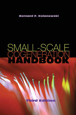 Small-Scale Cogeneration Handbook, Third Edition - Kolanowski, Bernard F